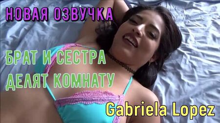Gabriela Lopez - 兄妹共处一室（俄语片头、肛门、brazzers、性、色情、乱伦妈妈俄语配音）